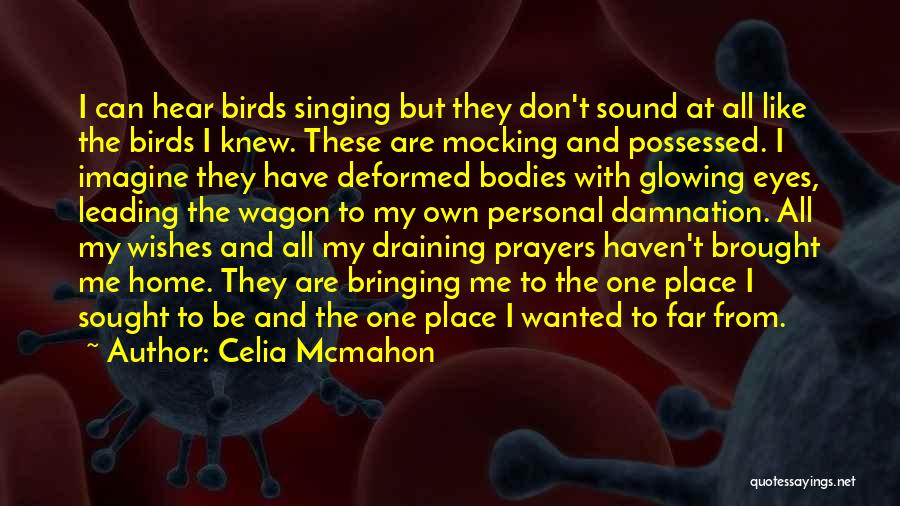 Celia Mcmahon Quotes: I Can Hear Birds Singing But They Don't Sound At All Like The Birds I Knew. These Are Mocking And