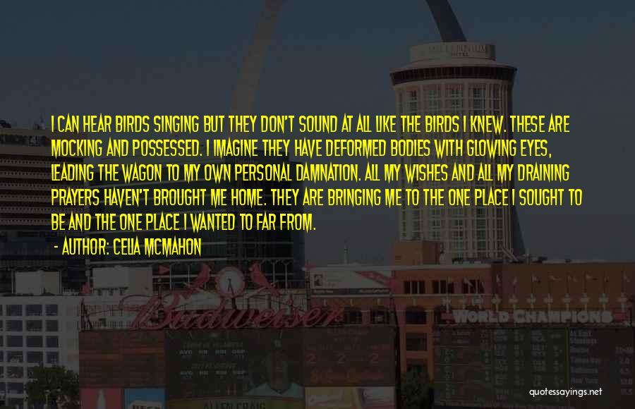 Celia Mcmahon Quotes: I Can Hear Birds Singing But They Don't Sound At All Like The Birds I Knew. These Are Mocking And