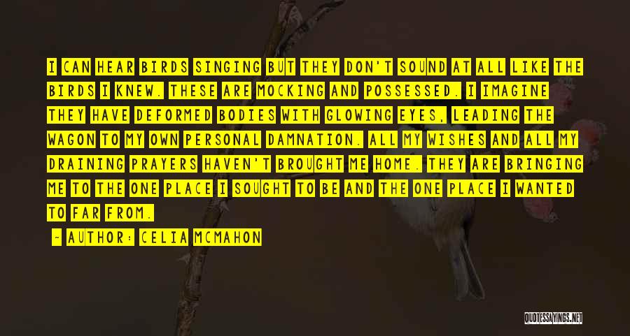 Celia Mcmahon Quotes: I Can Hear Birds Singing But They Don't Sound At All Like The Birds I Knew. These Are Mocking And