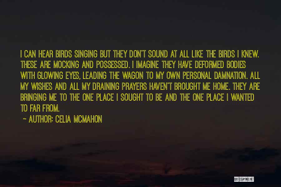 Celia Mcmahon Quotes: I Can Hear Birds Singing But They Don't Sound At All Like The Birds I Knew. These Are Mocking And