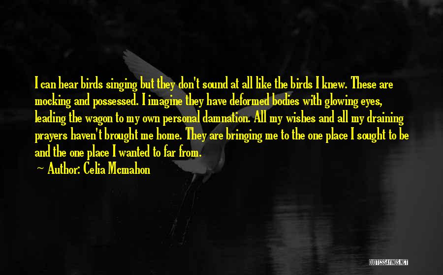 Celia Mcmahon Quotes: I Can Hear Birds Singing But They Don't Sound At All Like The Birds I Knew. These Are Mocking And