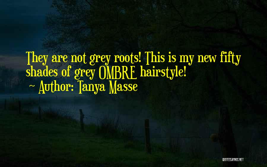 Tanya Masse Quotes: They Are Not Grey Roots! This Is My New Fifty Shades Of Grey Ombre Hairstyle!