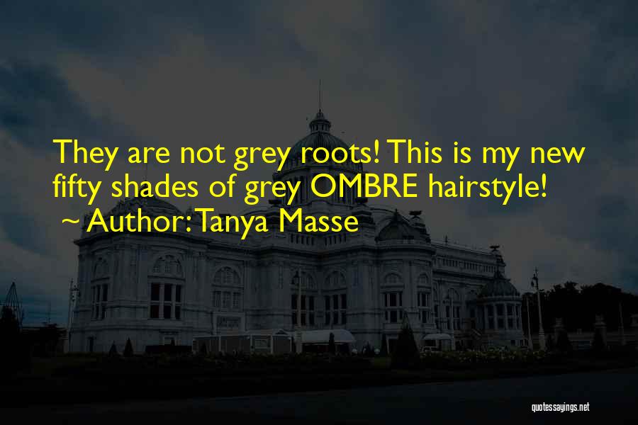 Tanya Masse Quotes: They Are Not Grey Roots! This Is My New Fifty Shades Of Grey Ombre Hairstyle!