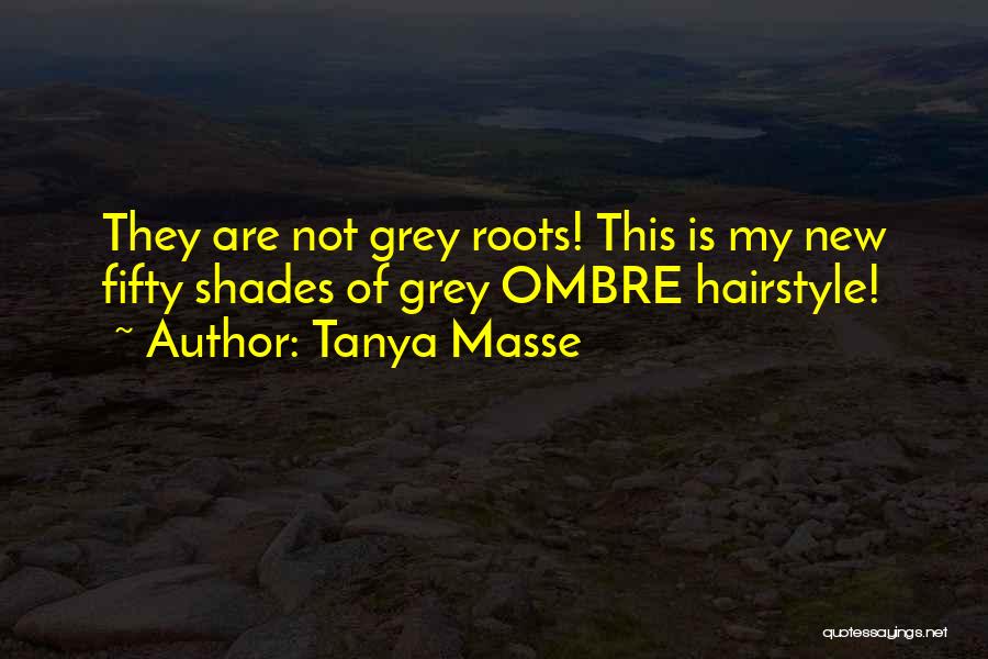 Tanya Masse Quotes: They Are Not Grey Roots! This Is My New Fifty Shades Of Grey Ombre Hairstyle!