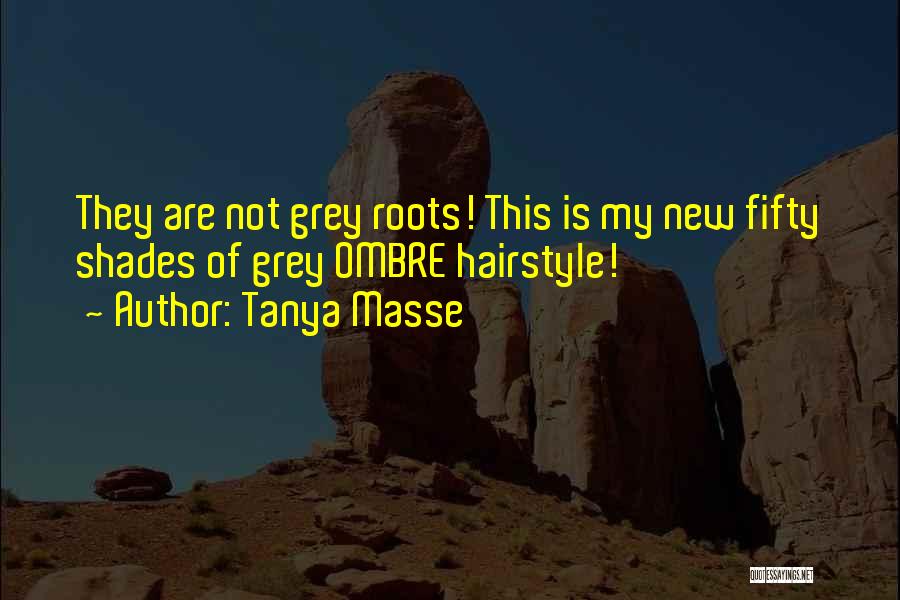 Tanya Masse Quotes: They Are Not Grey Roots! This Is My New Fifty Shades Of Grey Ombre Hairstyle!