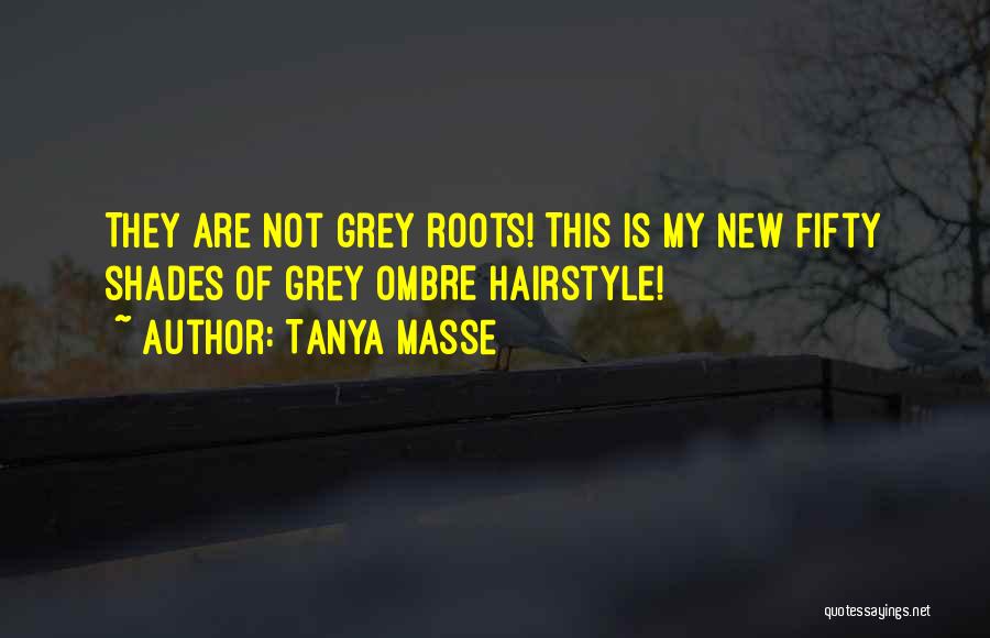 Tanya Masse Quotes: They Are Not Grey Roots! This Is My New Fifty Shades Of Grey Ombre Hairstyle!