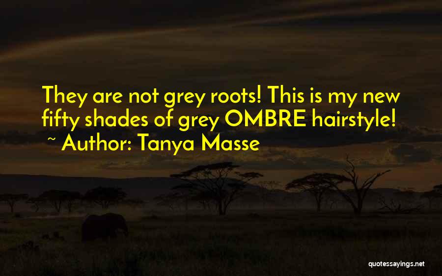 Tanya Masse Quotes: They Are Not Grey Roots! This Is My New Fifty Shades Of Grey Ombre Hairstyle!