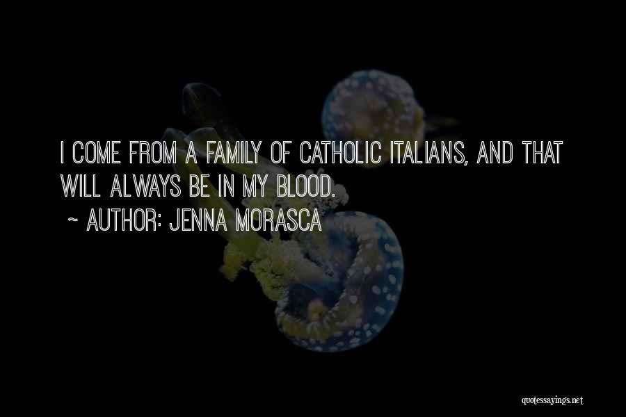 Jenna Morasca Quotes: I Come From A Family Of Catholic Italians, And That Will Always Be In My Blood.