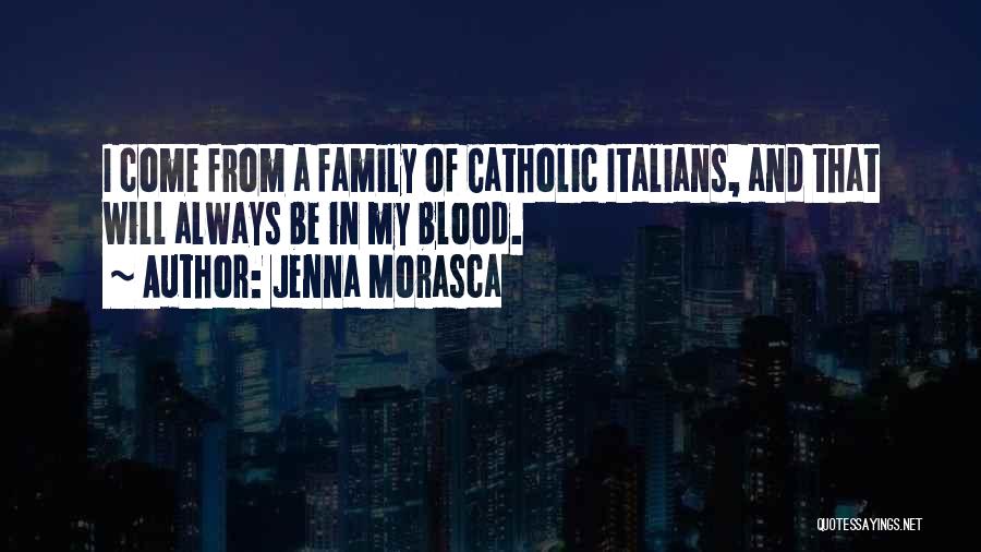 Jenna Morasca Quotes: I Come From A Family Of Catholic Italians, And That Will Always Be In My Blood.