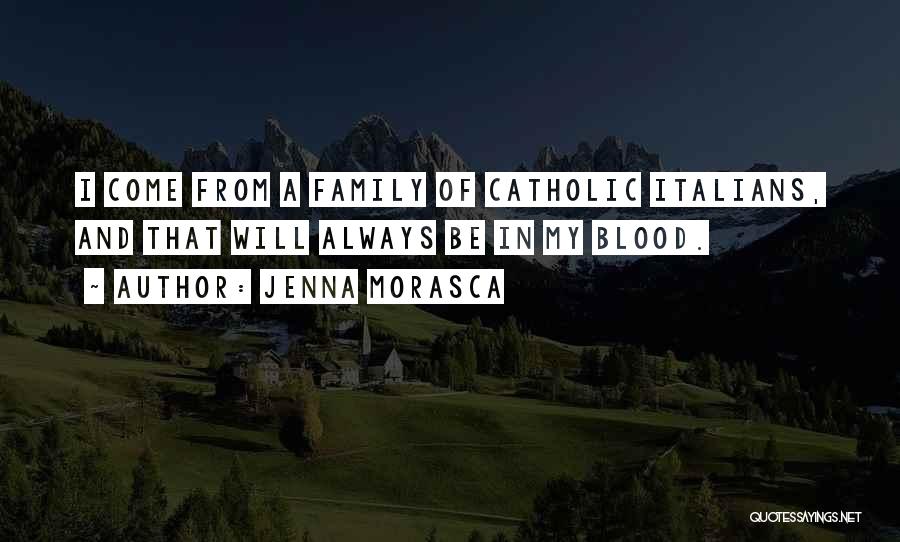 Jenna Morasca Quotes: I Come From A Family Of Catholic Italians, And That Will Always Be In My Blood.