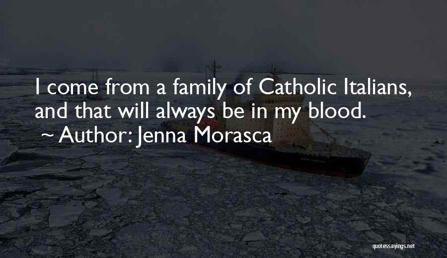 Jenna Morasca Quotes: I Come From A Family Of Catholic Italians, And That Will Always Be In My Blood.