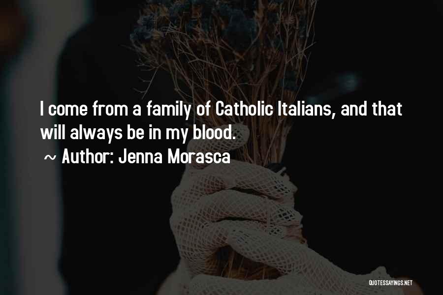 Jenna Morasca Quotes: I Come From A Family Of Catholic Italians, And That Will Always Be In My Blood.