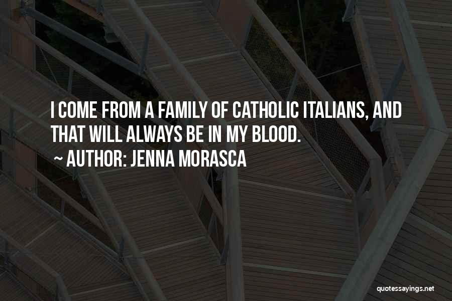 Jenna Morasca Quotes: I Come From A Family Of Catholic Italians, And That Will Always Be In My Blood.