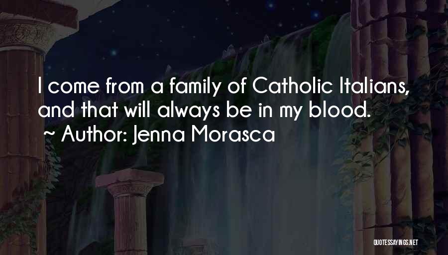 Jenna Morasca Quotes: I Come From A Family Of Catholic Italians, And That Will Always Be In My Blood.