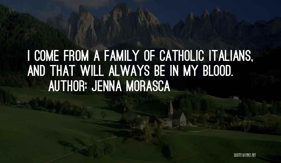 Jenna Morasca Quotes: I Come From A Family Of Catholic Italians, And That Will Always Be In My Blood.