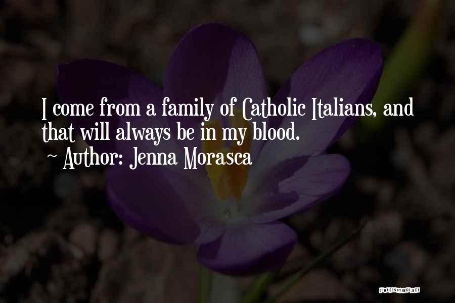 Jenna Morasca Quotes: I Come From A Family Of Catholic Italians, And That Will Always Be In My Blood.