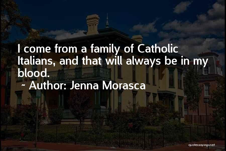 Jenna Morasca Quotes: I Come From A Family Of Catholic Italians, And That Will Always Be In My Blood.