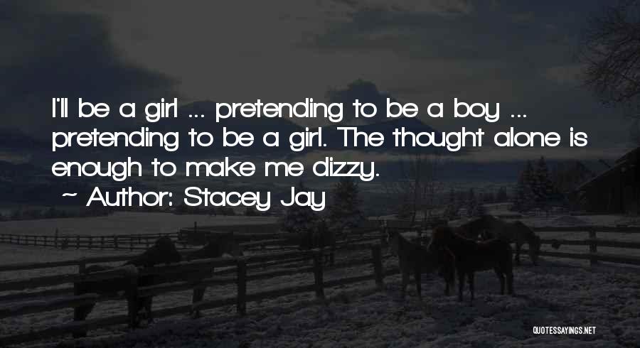 Stacey Jay Quotes: I'll Be A Girl ... Pretending To Be A Boy ... Pretending To Be A Girl. The Thought Alone Is