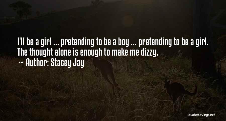 Stacey Jay Quotes: I'll Be A Girl ... Pretending To Be A Boy ... Pretending To Be A Girl. The Thought Alone Is