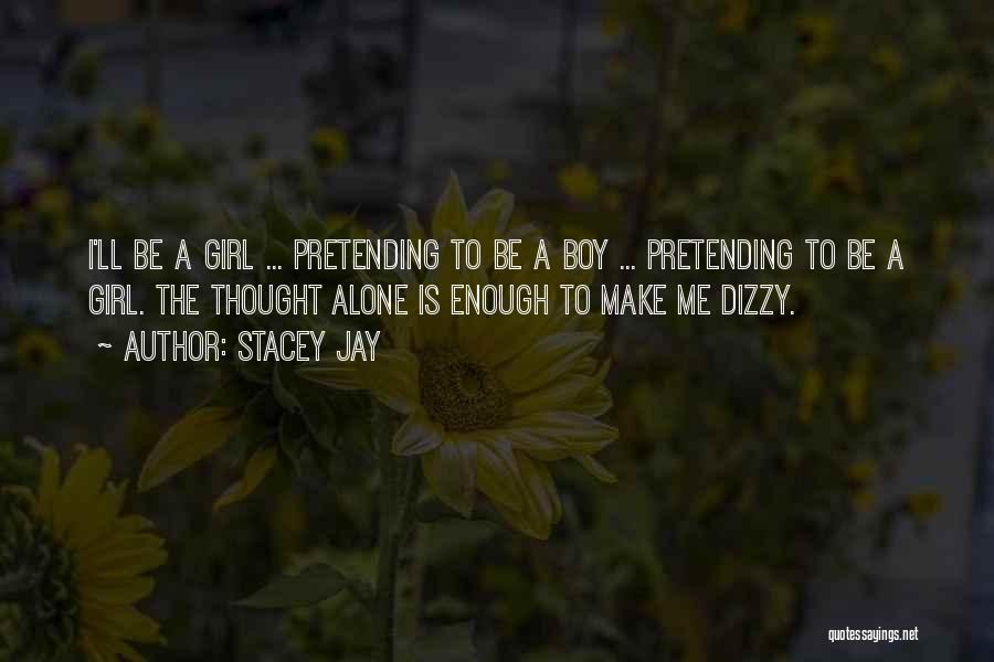 Stacey Jay Quotes: I'll Be A Girl ... Pretending To Be A Boy ... Pretending To Be A Girl. The Thought Alone Is