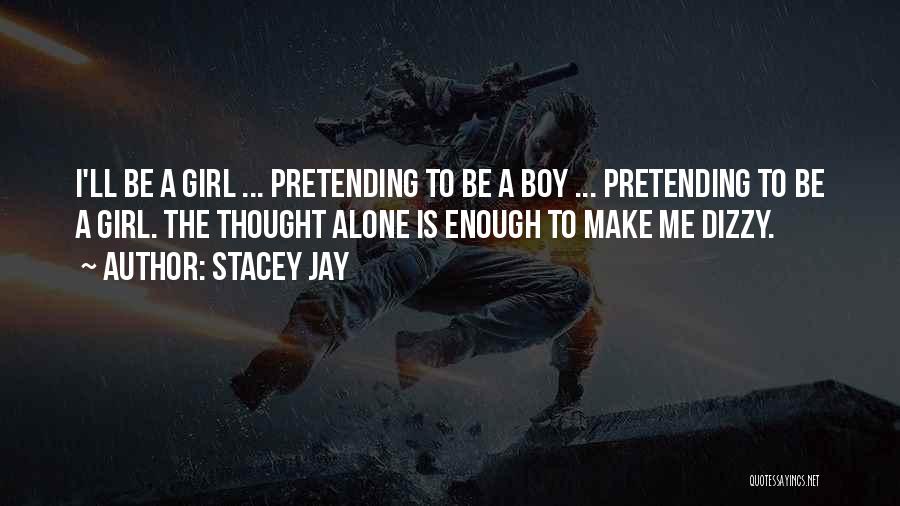 Stacey Jay Quotes: I'll Be A Girl ... Pretending To Be A Boy ... Pretending To Be A Girl. The Thought Alone Is