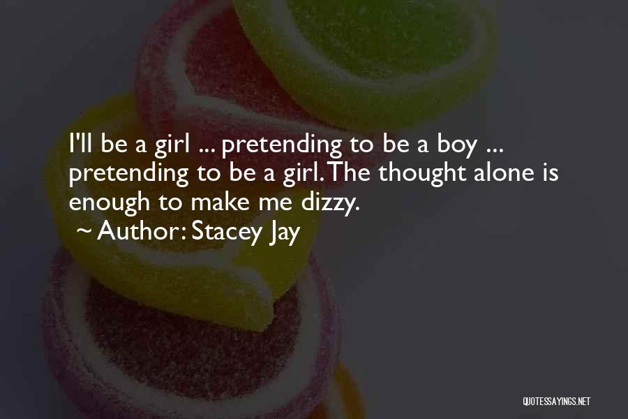 Stacey Jay Quotes: I'll Be A Girl ... Pretending To Be A Boy ... Pretending To Be A Girl. The Thought Alone Is