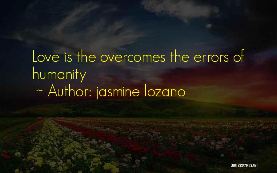 Jasmine Lozano Quotes: Love Is The Overcomes The Errors Of Humanity