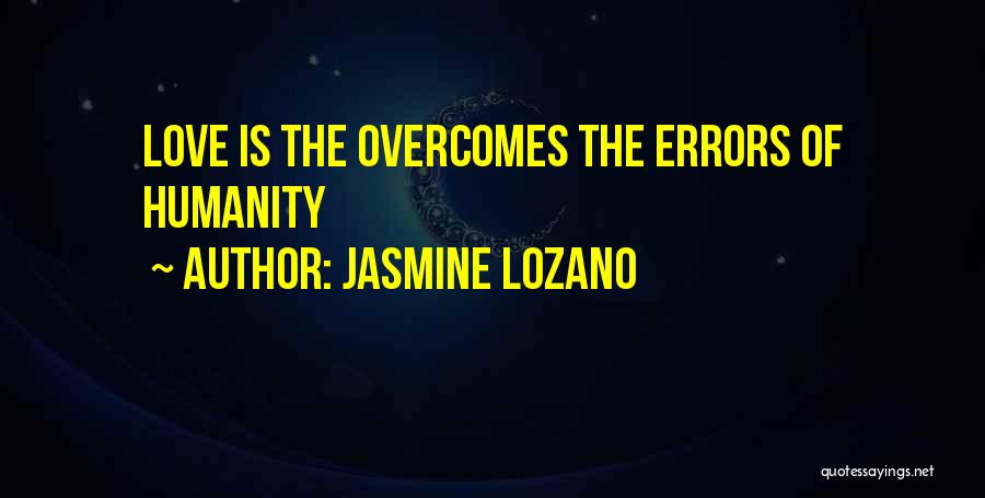 Jasmine Lozano Quotes: Love Is The Overcomes The Errors Of Humanity
