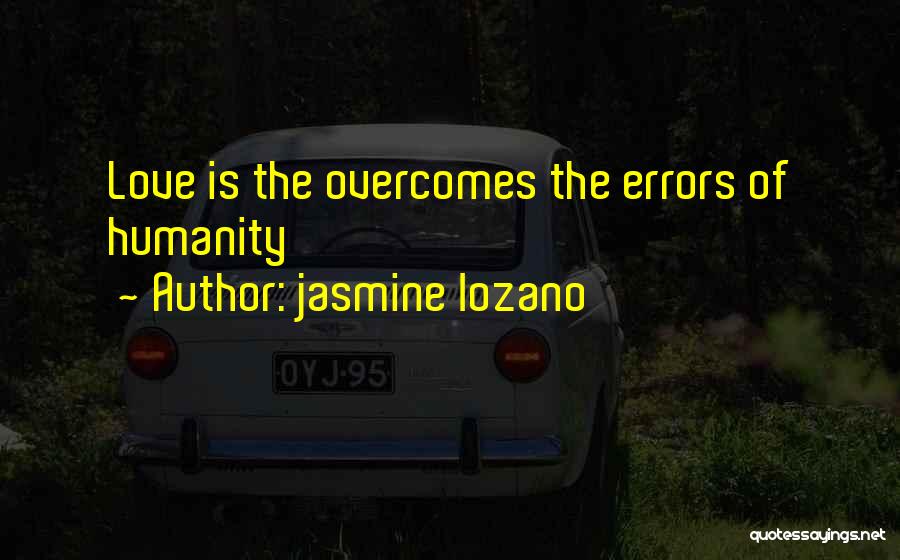 Jasmine Lozano Quotes: Love Is The Overcomes The Errors Of Humanity