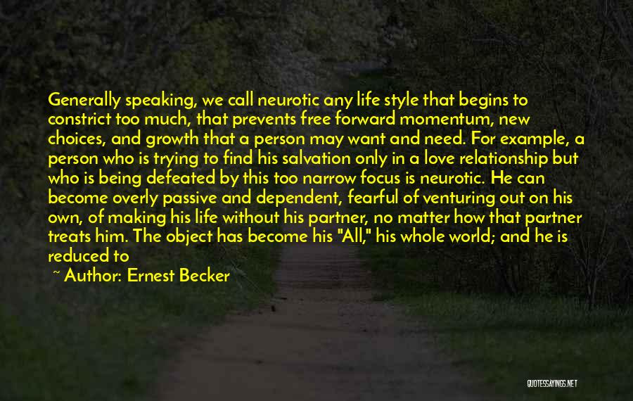 Ernest Becker Quotes: Generally Speaking, We Call Neurotic Any Life Style That Begins To Constrict Too Much, That Prevents Free Forward Momentum, New