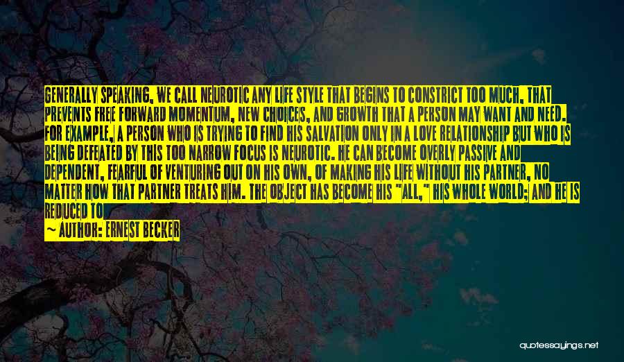 Ernest Becker Quotes: Generally Speaking, We Call Neurotic Any Life Style That Begins To Constrict Too Much, That Prevents Free Forward Momentum, New