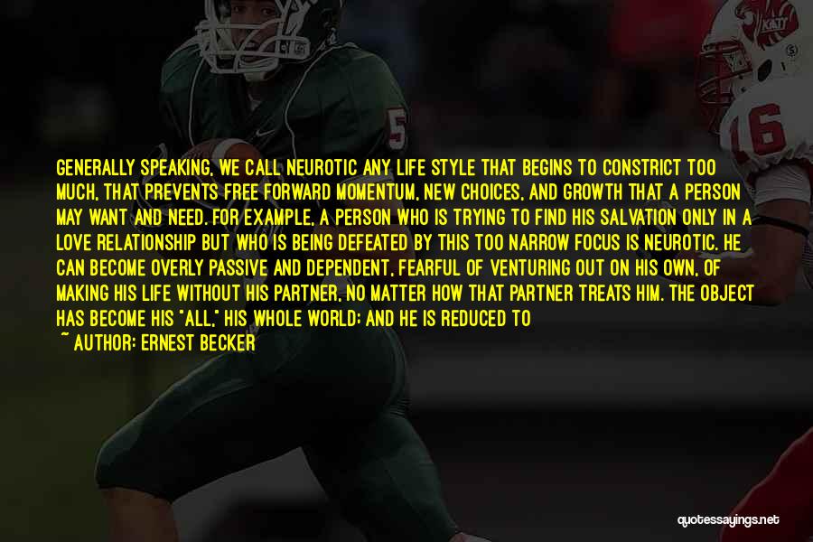 Ernest Becker Quotes: Generally Speaking, We Call Neurotic Any Life Style That Begins To Constrict Too Much, That Prevents Free Forward Momentum, New