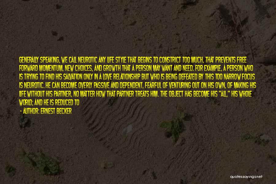 Ernest Becker Quotes: Generally Speaking, We Call Neurotic Any Life Style That Begins To Constrict Too Much, That Prevents Free Forward Momentum, New