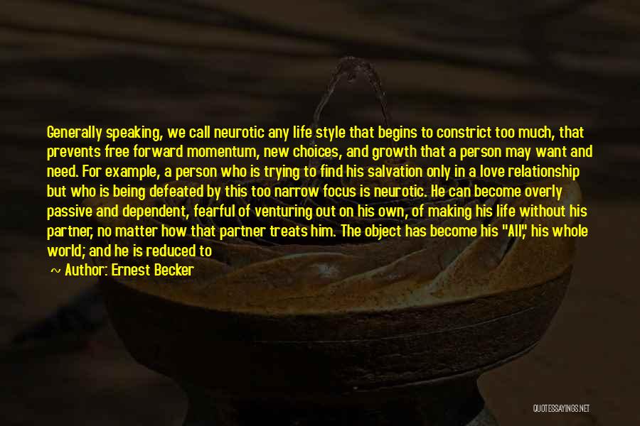 Ernest Becker Quotes: Generally Speaking, We Call Neurotic Any Life Style That Begins To Constrict Too Much, That Prevents Free Forward Momentum, New