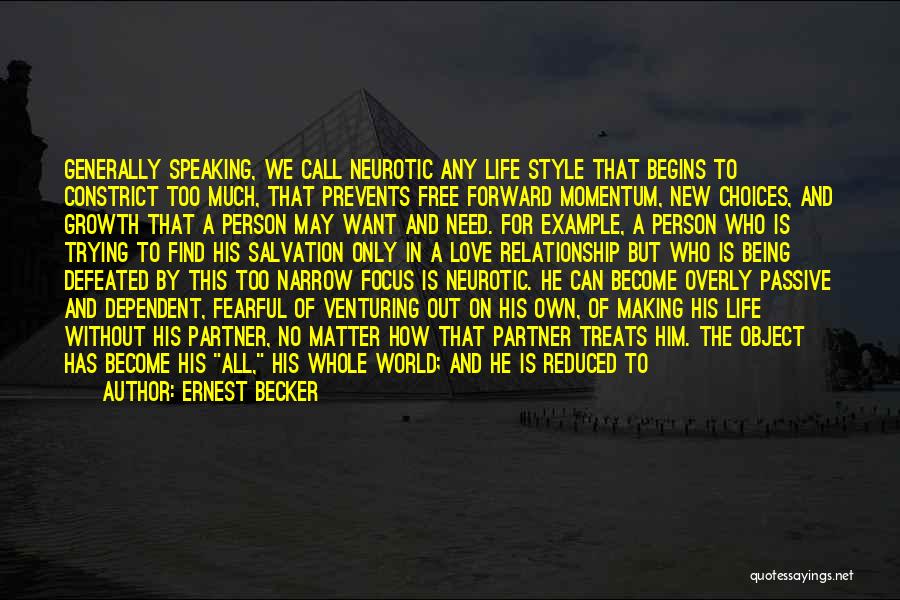 Ernest Becker Quotes: Generally Speaking, We Call Neurotic Any Life Style That Begins To Constrict Too Much, That Prevents Free Forward Momentum, New