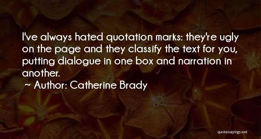 Catherine Brady Quotes: I've Always Hated Quotation Marks: They're Ugly On The Page And They Classify The Text For You, Putting Dialogue In