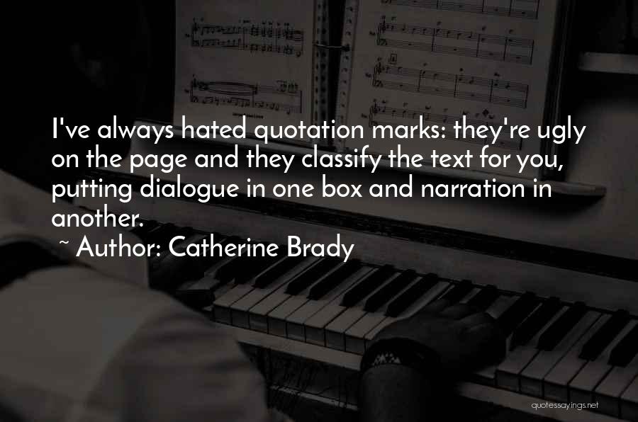 Catherine Brady Quotes: I've Always Hated Quotation Marks: They're Ugly On The Page And They Classify The Text For You, Putting Dialogue In