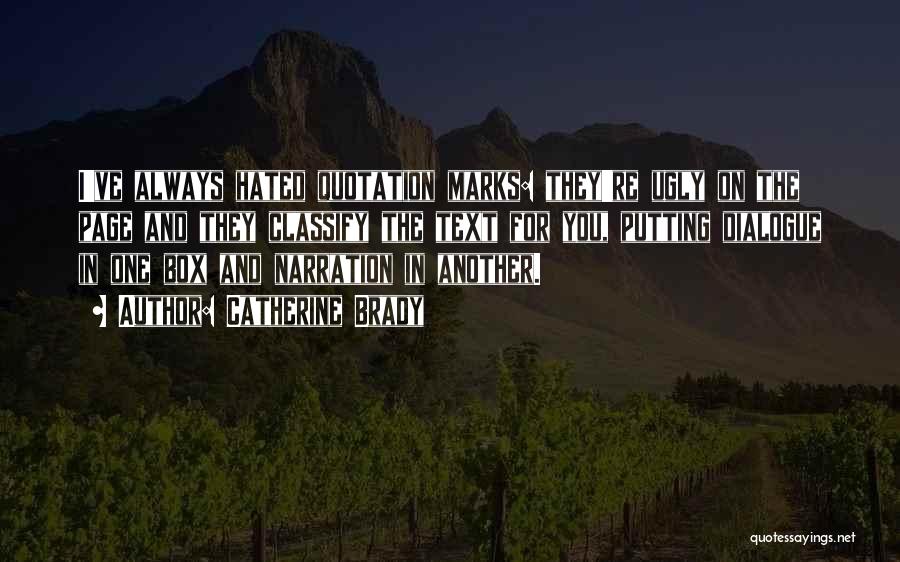 Catherine Brady Quotes: I've Always Hated Quotation Marks: They're Ugly On The Page And They Classify The Text For You, Putting Dialogue In