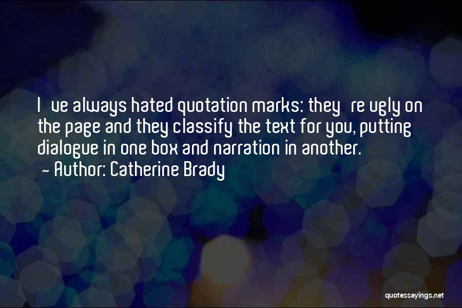 Catherine Brady Quotes: I've Always Hated Quotation Marks: They're Ugly On The Page And They Classify The Text For You, Putting Dialogue In