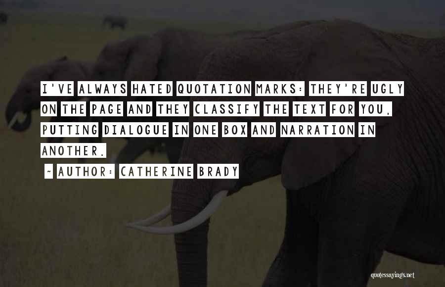 Catherine Brady Quotes: I've Always Hated Quotation Marks: They're Ugly On The Page And They Classify The Text For You, Putting Dialogue In