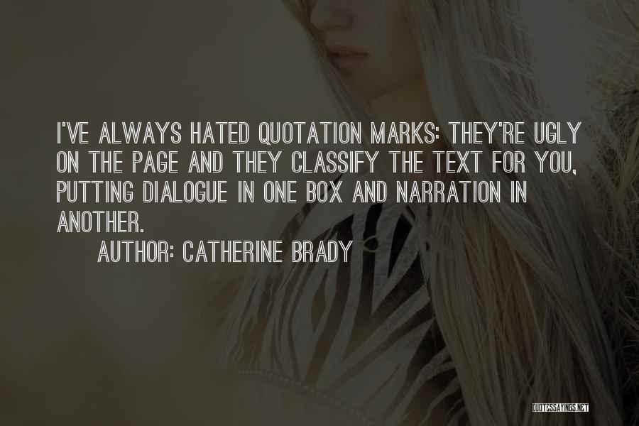 Catherine Brady Quotes: I've Always Hated Quotation Marks: They're Ugly On The Page And They Classify The Text For You, Putting Dialogue In