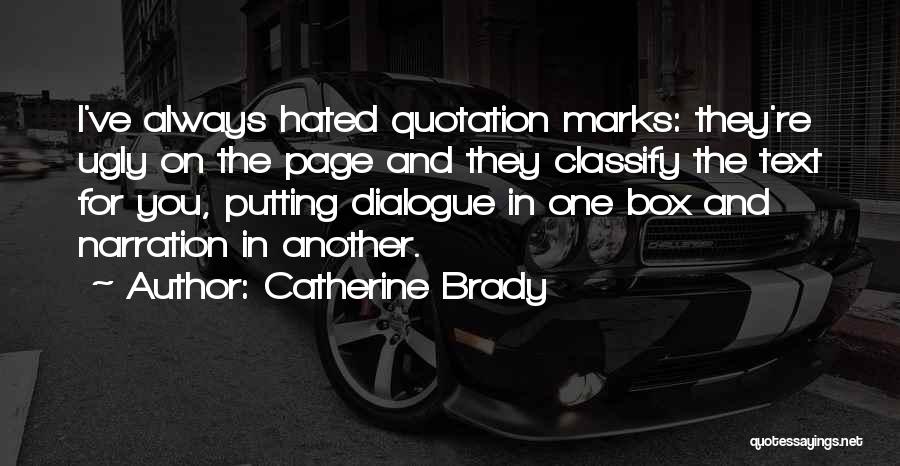 Catherine Brady Quotes: I've Always Hated Quotation Marks: They're Ugly On The Page And They Classify The Text For You, Putting Dialogue In