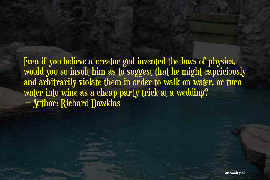 Richard Dawkins Quotes: Even If You Believe A Creator God Invented The Laws Of Physics, Would You So Insult Him As To Suggest