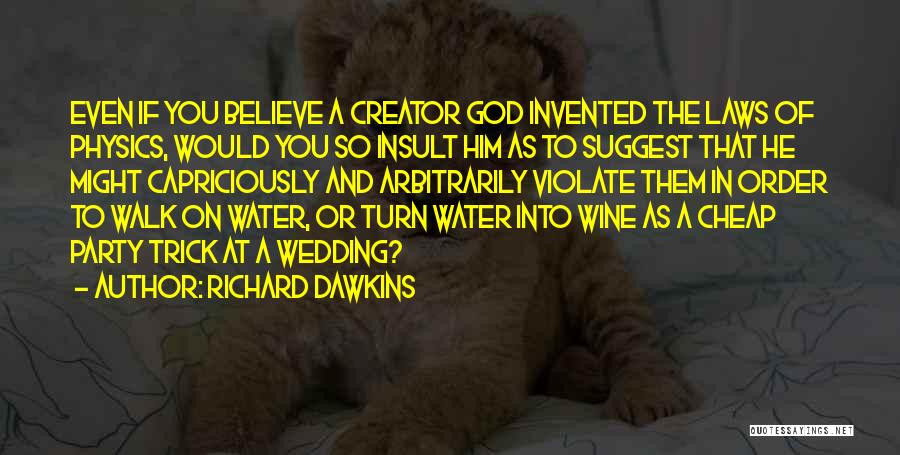 Richard Dawkins Quotes: Even If You Believe A Creator God Invented The Laws Of Physics, Would You So Insult Him As To Suggest