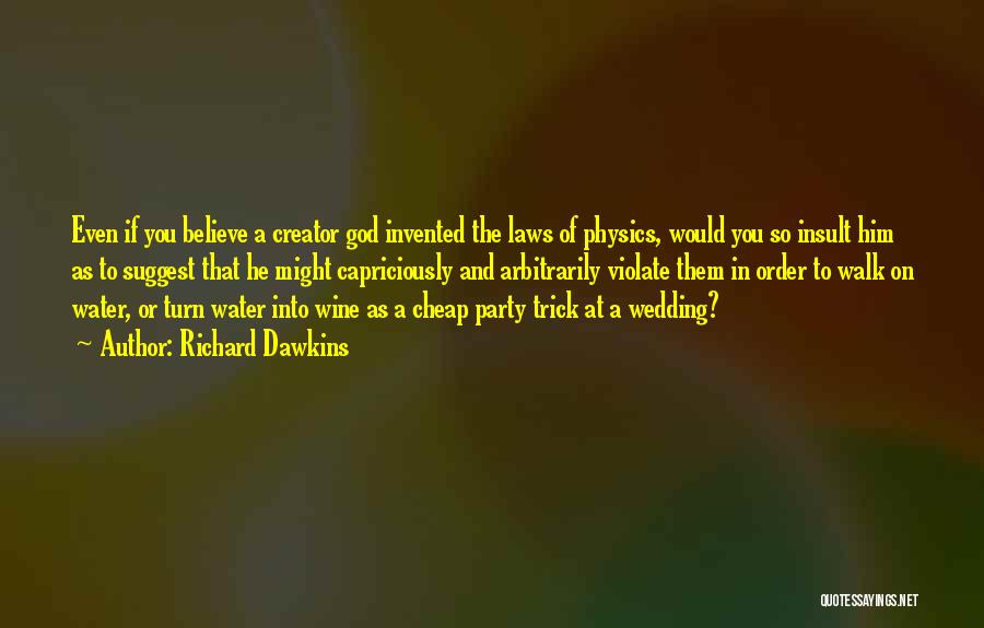 Richard Dawkins Quotes: Even If You Believe A Creator God Invented The Laws Of Physics, Would You So Insult Him As To Suggest