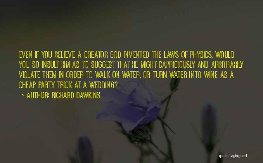 Richard Dawkins Quotes: Even If You Believe A Creator God Invented The Laws Of Physics, Would You So Insult Him As To Suggest