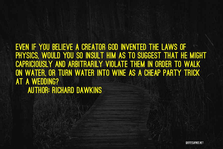 Richard Dawkins Quotes: Even If You Believe A Creator God Invented The Laws Of Physics, Would You So Insult Him As To Suggest