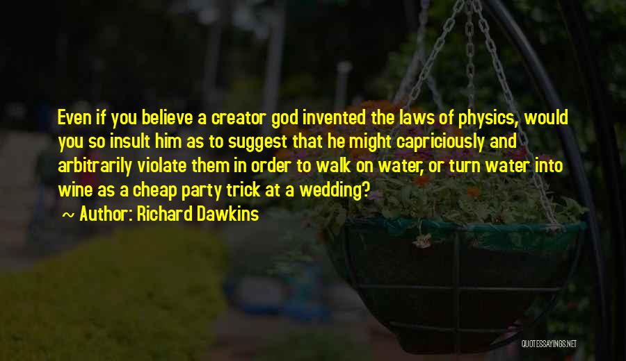 Richard Dawkins Quotes: Even If You Believe A Creator God Invented The Laws Of Physics, Would You So Insult Him As To Suggest