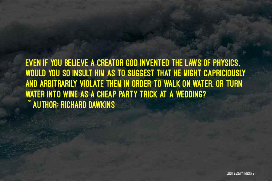 Richard Dawkins Quotes: Even If You Believe A Creator God Invented The Laws Of Physics, Would You So Insult Him As To Suggest