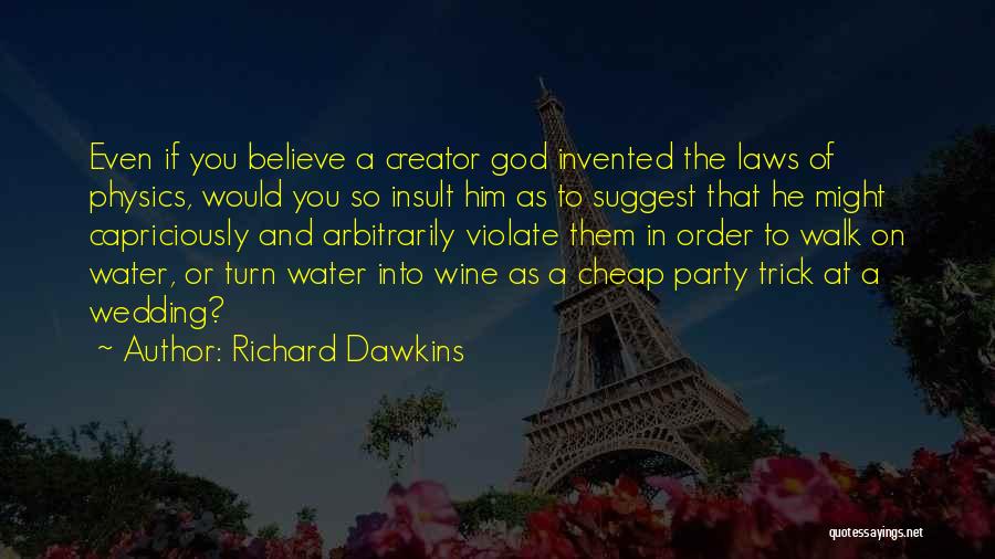 Richard Dawkins Quotes: Even If You Believe A Creator God Invented The Laws Of Physics, Would You So Insult Him As To Suggest